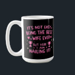 It's Not Easy Being the Best Wife Ever, Here I'm Coffee Mug<br><div class="desc">Celebrate wife appreciation with this fun and heartfelt message: "It's not easy being the best wife ever,  but here I am nailing it!" Perfect for Valentine's Day,  anniversaries,  birthdays,  or any occasion to honour wives who nail it. Show your love with this wifely recognition!</div>