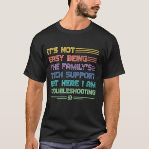 It's Not Easy Being the Family's Tech Support T-Shirt