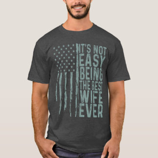Its Not Easy Beinghe Best Wife Ever Funny Annivers T-Shirt