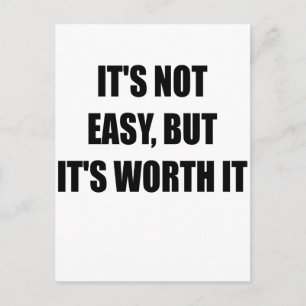 ITS NOT EASY BUT ITS WORTH IT.png Postcard