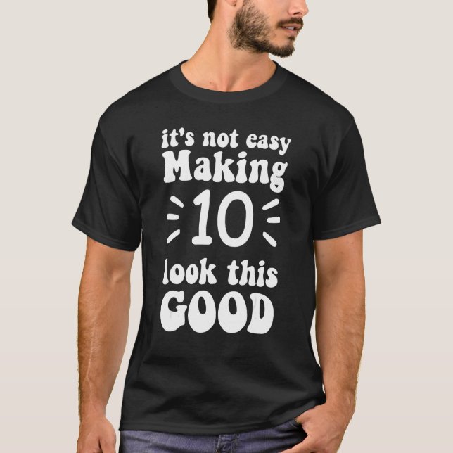 it's not easy making 10 look this good 10 years ol T-Shirt (Front)