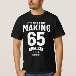 It's Not Easy Making 65 - 65th Birthday  T-Shirt