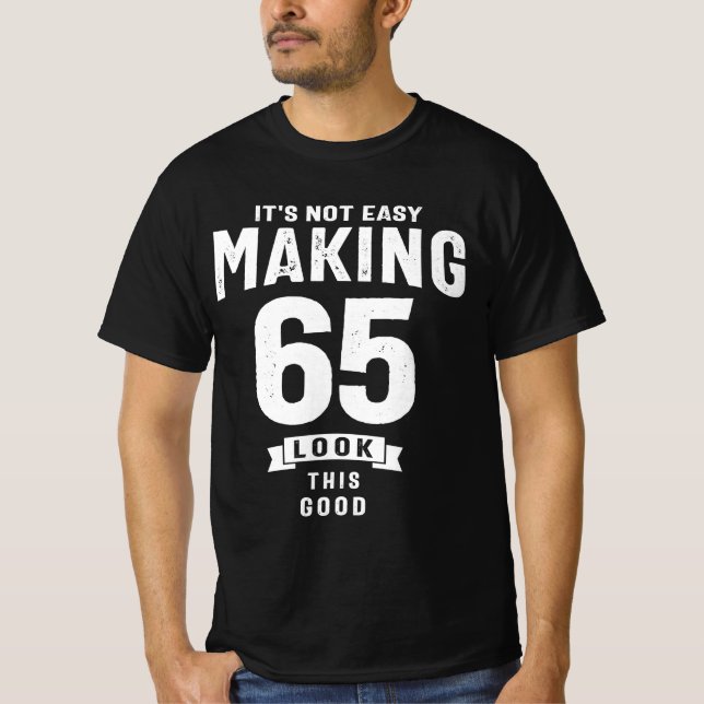 It's Not Easy Making 65 - 65th Birthday  T-Shirt (Front)