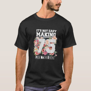 It's Not Easy Making 75 Look This Good 75th Years  T-Shirt