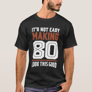 It's Not Easy Making 80 T-Shirt