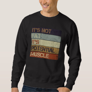 It's Not Fat It's Potential Muscle Funny Humour Qu Sweatshirt