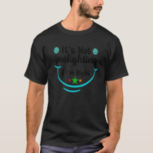 It's Not Gaslighting If I'm Right Humour Sarcastic T-Shirt