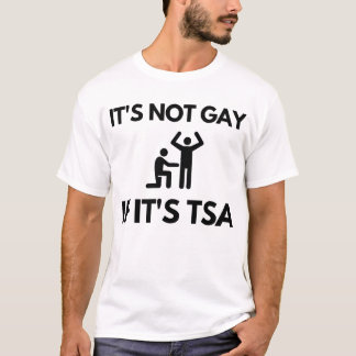 It's not Gay if It's TSA T-Shirt