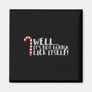 It's Not Going To Lick Itself - Christmas Naughty  Magnet