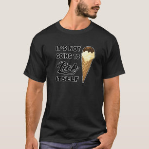 It's Not going to Lick ItSelf Ice Cream Cone  2 T-Shirt