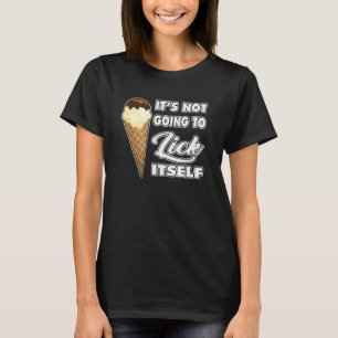 It's Not going to Lick ItSelf Ice Cream Cone 8 T-Shirt