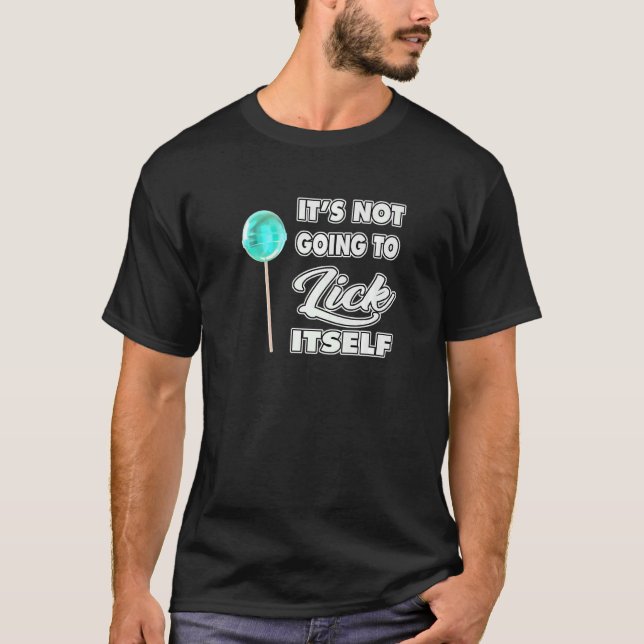 It's Not going to Lick ItSelf LoliPop Sucker 2 T-Shirt (Front)
