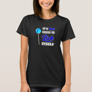 It's Not going to Lick ItSelf LoliPop Sucker 5 T-Shirt