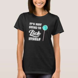 It's Not going to Lick ItSelf LoliPop Sucker T-Shirt