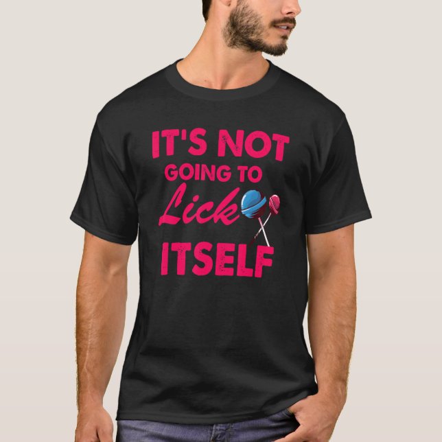 It's Not Going To Lick Itself  Lollipop Candy S T-Shirt (Front)