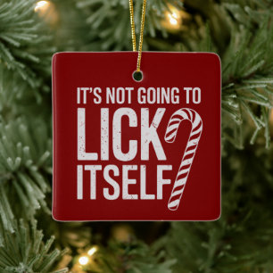 Its Not Going to Lick Itself Offensive Sarcastic  Ceramic Ornament