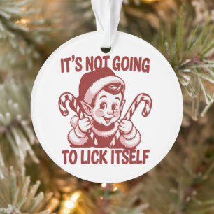 It's Not Going To Lick Itself Snarky Christmas Ornament