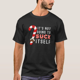 Its Not Going To Suck Itself Candy Cane Joke Chris T-Shirt