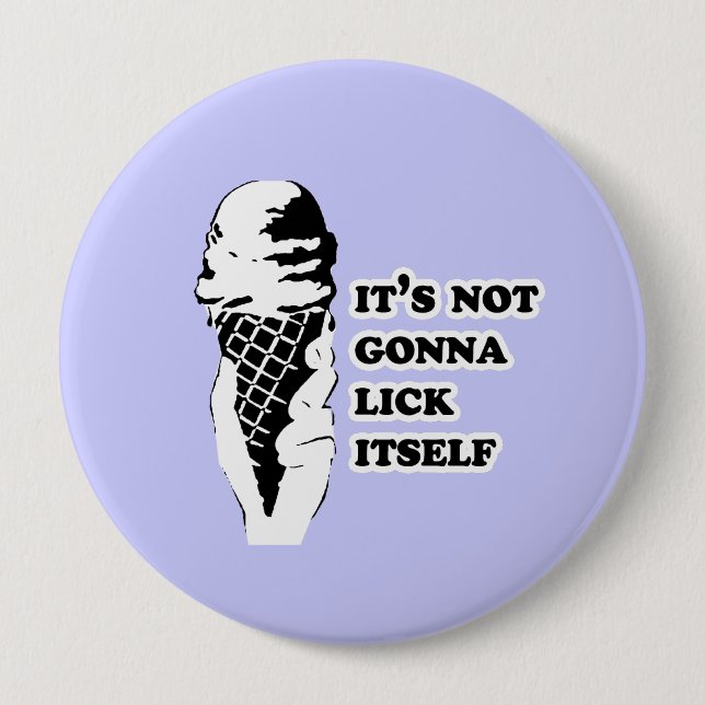 IT'S NOT GONNA LICK ITSELF 10 CM ROUND BADGE (Front)