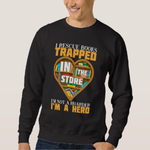 Its Not Hoarding I Rescue Books Trapped In The Sto Sweatshirt