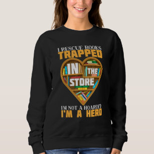 Its Not Hoarding I Rescue Books Trapped In The Sto Sweatshirt