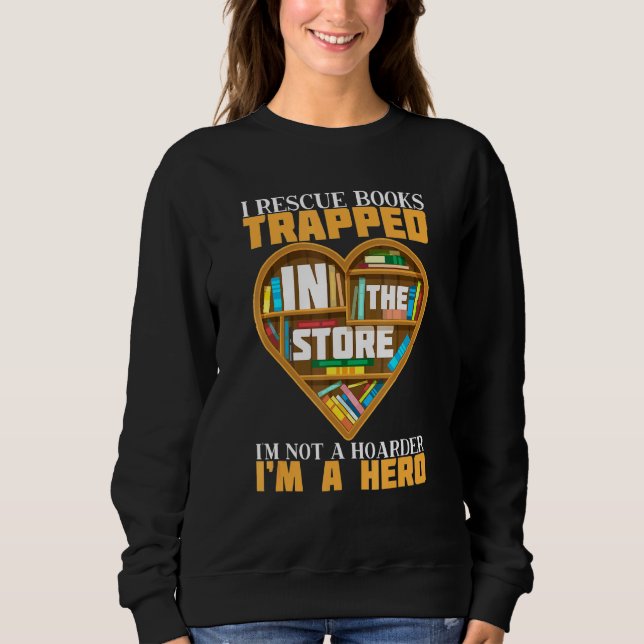 Its Not Hoarding I Rescue Books Trapped In The Sto Sweatshirt (Front)