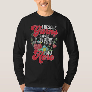 Its Not Hoarding I Rescue Yarns Trapped In The Sto T-Shirt