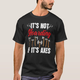 It's Not Hoarding If It's Axes Axe Thrower Axe Thr T-Shirt