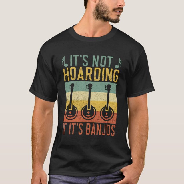 Its Not Hoarding If Its Banjos Banjo Player T-Shirt (Front)