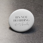 It's not hoarding if it's books 3 cm round badge<br><div class="desc">It's not hoarding if it's books! The perfect design for book lovers who collect a lot of books. Customizable text color.</div>
