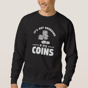It's Not Hoarding If It's Coins Coin Collector   Sweatshirt