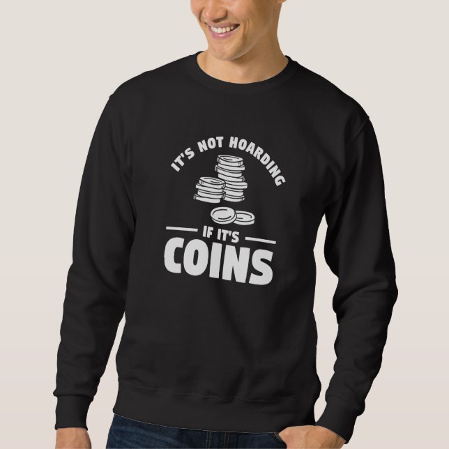 It's Not Hoarding If It's Coins Coin Collector   Sweatshirt (Front)