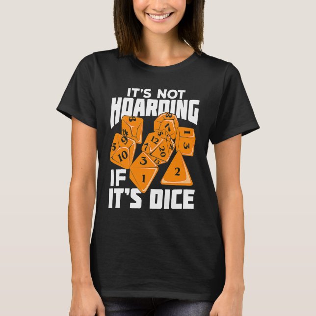 It's Not Hoarding If It's Dice for a Tabletop Game T-Shirt (Front)