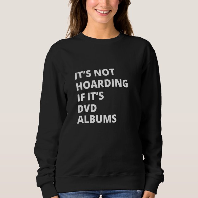 It's Not Hoarding If It's DVD albums Collector Sweatshirt (Front)