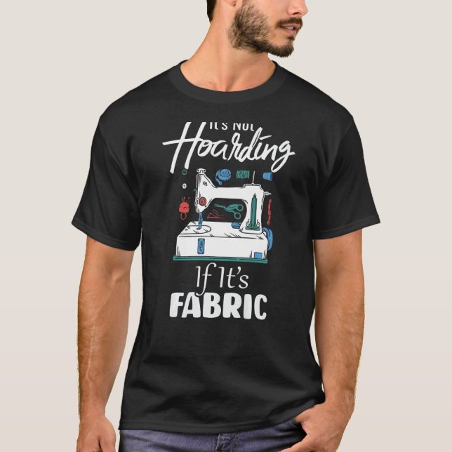It's Not Hoarding If Its Fabric funny Quilter Quil T-Shirt (Front)