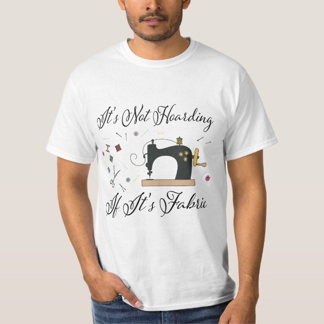 It's Not Hoarding If Its Fabric Quilting Sewing  T-Shirt (Front)