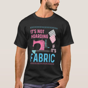 Its Not Hoarding If Its Fabric Sewing Quilting 3 T-Shirt