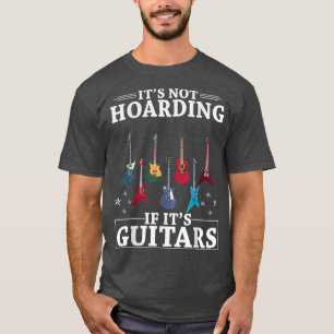 Its Not Hoarding If Its Guitars Guitarists Guitar T-Shirt