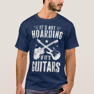 It's Not Hoarding If It's Guitars Player Funny Gui T-Shirt
