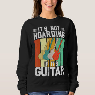 It's Not Hoarding If Its Guitars Sweatshirt
