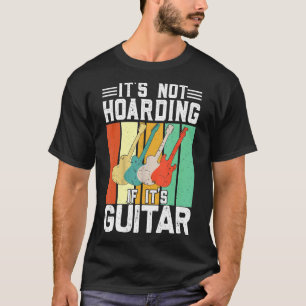 It's Not Hoarding If Its Guitars T-Shirt