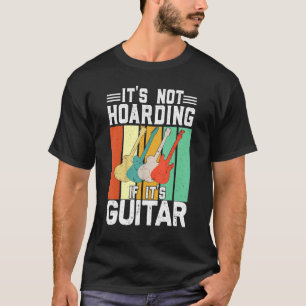 It's Not Hoarding If Its Guitars T-Shirt