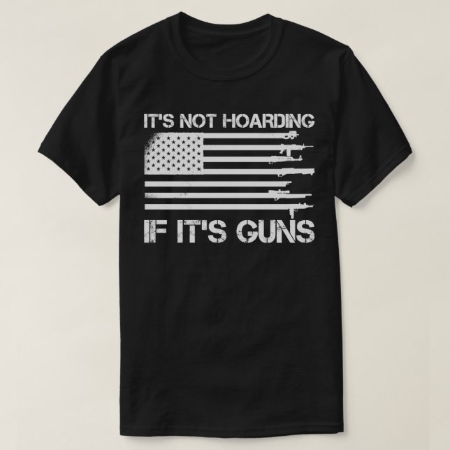 Its Not Hoarding If Its Guns Patriotic Gun Lover  T-Shirt (Design Front)