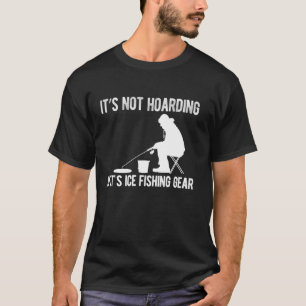 Its Not Hoarding If Its Ice Fishing Gear T-Shirt