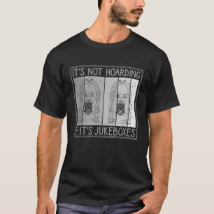 It's Not Hoarding If It's Jukeboxes Jukebox Owner T-Shirt