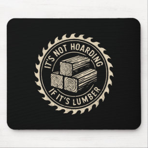 It's Not Hoarding If It's Lumber Funny Woodworker Mouse Pad