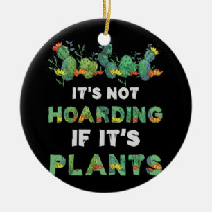 It'S Not Hoarding If Its Plants Gardening Cactus Ceramic Ornament