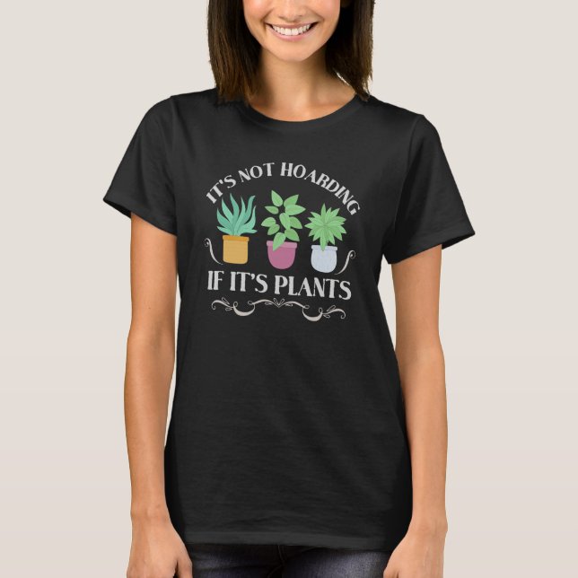 It's Not Hoarding If It's Plants  Gardening Housep T-Shirt (Front)