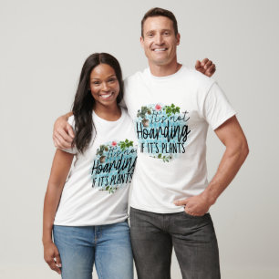 It's Not Hoarding If It's Plants T-Shirt