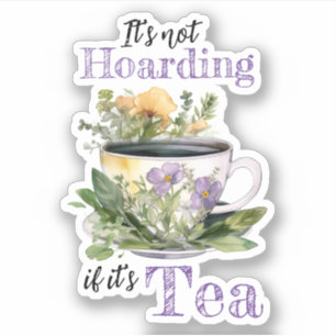 It's Not Hoarding If It's Tea Sticker